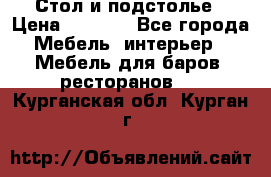 Стол и подстолье › Цена ­ 6 000 - Все города Мебель, интерьер » Мебель для баров, ресторанов   . Курганская обл.,Курган г.